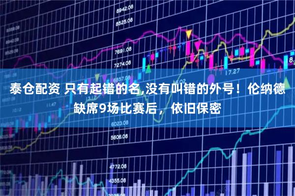 泰仓配资 只有起错的名,没有叫错的外号！伦纳德缺席9场比赛后，依旧保密